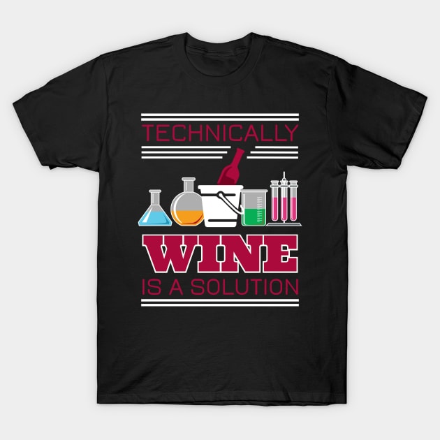 Technically Wine is a Solution - Design for Wine Lovers T-Shirt by HopeandHobby